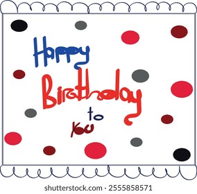 Playful Hand-Drawn Birthday Card Design with Colorful Dots and "Happy Birthday to You" Text, 
Perfect for Celebrations, Digital Greetings, Party Invitations, and Projects  