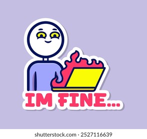 Playful and Humorous Sticker Design Apresentando um Personagem de Desenho Animado com um Laptop cercado por chamas e a Frase 'I'M FINE...' Perfeito para comunicação digital ou alívio de estresse