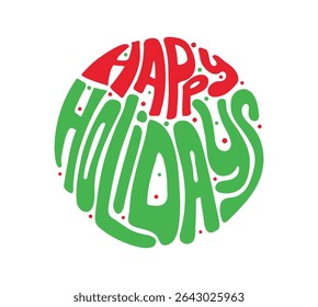 Playful Lettering Happy Holidays in circle shape. Red green words isolated on white background. Hand drawn fun kids style text. Typographic inscription for banner, web, print, card.
