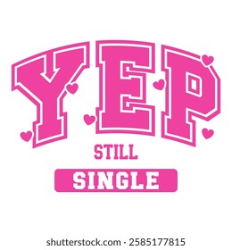 Playful pink text featuring "Yep Still Single" in bold font with heart accents. A fun and confident single-life design.