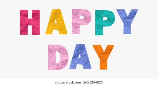 Playful saying happy day in pastel paper cutout letters. Crumpled collage texture, jagged ransom style shapes, fun gritty detail, ideal for DIY design.