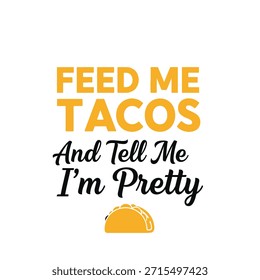 A playful t-shirt design featuring the text 'Feed Me Tacos And Tell Me I'm Pretty' with a taco illustration, perfect for t-shirt printing and apparel design.