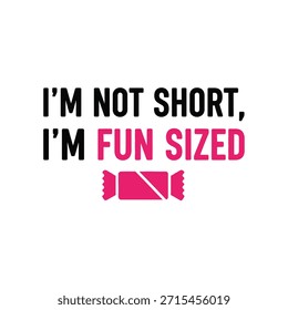 A playful typography t-shirt design featuring the phrase 'I'm not short, I'm fun sized' with a candy graphic, perfect for t-shirt printing and apparel design.