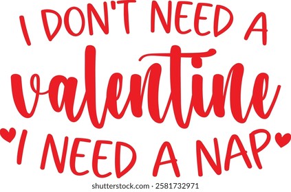 A playful Valentine's design with bold red lettering humorously stating, "I don't need a Valentine, I need a nap," accented by small heart icons.