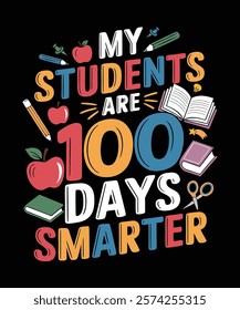 A playful and vibrant t-shirt design My Students Are 100 Days Smarter. Perfect for celebrating 100th day of school events, teachers, and student gifts. vector art Illustration design