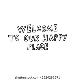 A playful and welcoming illustration of the words Welcome to Our Happy Place in bold, hand-drawn typography. Perfect for home decor, signage, or inspirational projects