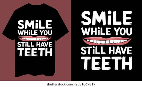 Playful And Witty "Smile While You Still Have Teeth" T-Shirt