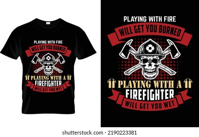 Playing With Fire Will Get You Burned Playing With A Firefighter Will Get You Wet