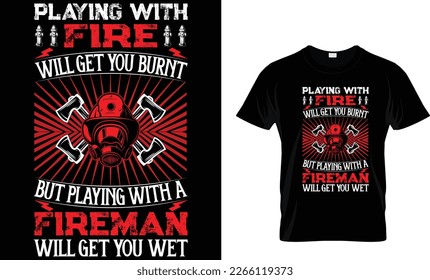 Playing With Fire Will Get You Burnt But Playing With A Fireman Will Get You Wet...Firefighter T-Shirt Design Template