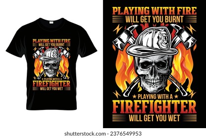 Playing with fire will get you burnt Playing with a firefighter will get you wet Funny Firefighter T Shirt