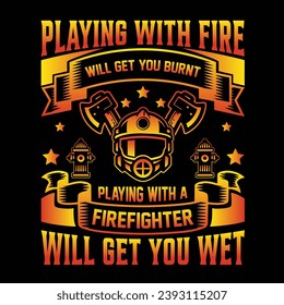 Playing with fire will get you burnt Playing with a firefighter will get you wet - Vector T-shirt Design. This versatile design is ideal for prints, t-shirt, mug, poster, and many other tasks.  Quotes