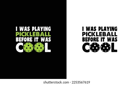 I Was Playing Pickleball Before It Was Cool Pickleball Quote T shirt design, typography