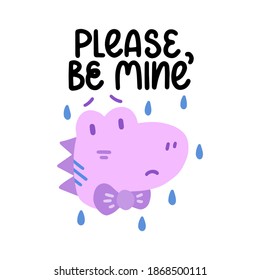 Please be mine - cute colorful vector doodle with dinosaur and hand lettering. Hand drawn dinosaur with teardrops. Vector template for card, postcard, banner, poster, sticker and social media