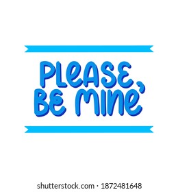 Please be mine - vector hand lettering quote for valentines day. Blue lettering with ribbons and shadow. Vector template for card, postcard, banner, poster, sticker and social media
