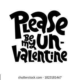 Please be my UnValentine - funny, comical, black humor quote about Valentines day. Unique vector anti Valentine lettering for social media, poster, card, banner, textile, gift, mug design element.