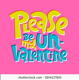 Please be my UnValentine - funny, comical, black humor quote about Valentines day. Unique vector anti Valentine lettering for social media, poster, card, banner, textile, gift, mug design element.