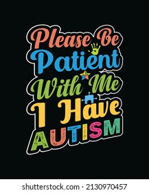 Please be patient with me, I have autism. Autism typography t-shirt design vector template