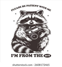 Please be patient with me i m from the 90 s