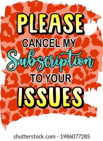 Please cancel My subscription To your issues print. Sassy sublimation