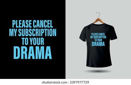 Please cancel my subscription to your drama. Sarcastic tshirt Funny tshirts