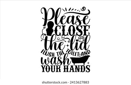 Please close the lid, flush the toilet and wash your hands - Bathroom T Shirt Design, Hand drawn vintage illustration with hand-lettering and decoration elements, bag, cups, card, prints and posters.