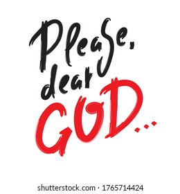 Please dear God - inspire motivational religious quote. Hand drawn beautiful lettering. Print for inspirational poster, t-shirt, bag, cups, card, flyer, sticker, badge. Cute funny vector