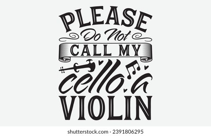 Please Do Not Call My Cello A Violin -Violin T-Shirt Design, Vintage Calligraphy Design, With Notebooks, Pillows, Stickers, Mugs And Others Print.