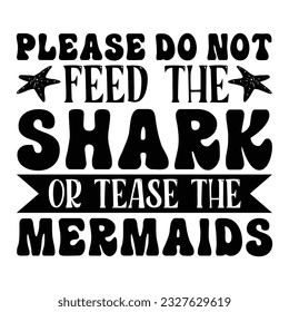 Please Do Not Feed The Shark or Tease The Mermaids