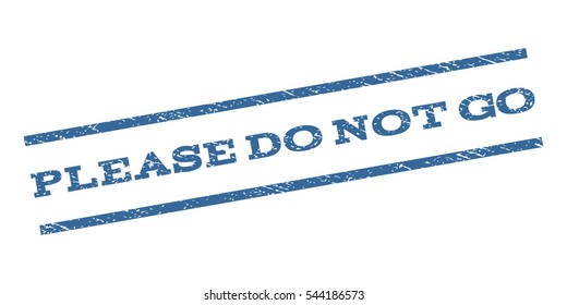 Please Do Not Go watermark stamp. Text tag between parallel lines with grunge design style. Rubber seal stamp with dirty texture. Vector cobalt blue color ink imprint on a white background.