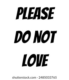 please do not love Inspirational and motivational quotes, typography, fashion, art, designs: for prints, posters, cards, t shirt, coffee mug hoodies etc.