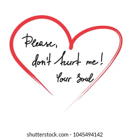 Please, dont hurt me! Your Soul - handwritten motivational quote. Print for inspiring poster, t-shirt, bag, logo, greeting postcard, flyer, sticker, sweatshirt, cups. Simple vector sign