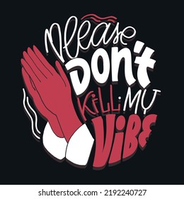 Please don't kill my vibe. Cute hand drawn motivation lettering phrase. Lettering for t-shirt design. 
