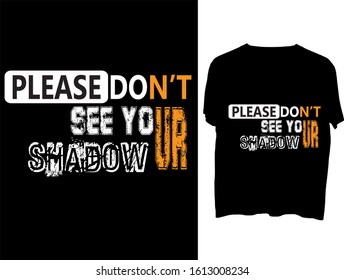 Please Don't See Your Shadow! -  t shirt or mog design
