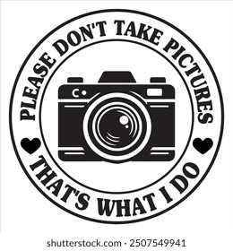  Please Don't Take Pictures, That's What I Do t shirt design vector file
