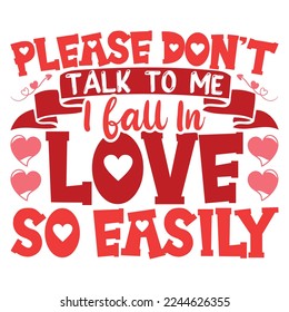 Please don't talk to me I fall in Love so easily shirt