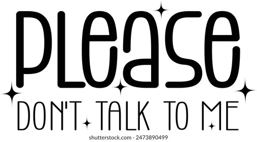 Please Don't Talk To Me, Sarcastic Typographic Illustration, Lettering T Shirt Design