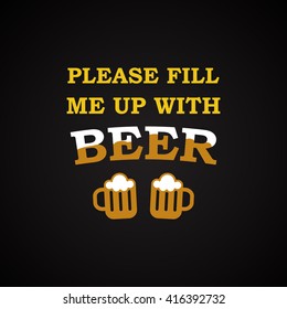 Please fill me up with beer - funny inscription template