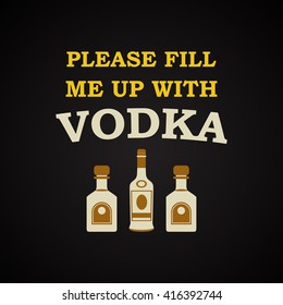 Please fill me up with vodka - funny inscription template