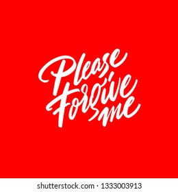 Please, forgeve me - emotional love quote. Hand drawn beautiful lettering. Print for inspirational poster, t-shirt, bag, cups, Valentines Day card, flyer, sticker, badge. Vector illustration.