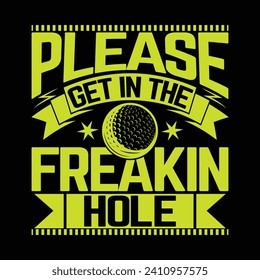 Please get in the freakin' hole, best funny golf sports t shirt design, authentic and unique illustration vector graphic template