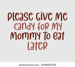 Please Give Me Candy For My Mommy To Eat Later, Halloween, Ghost, Spooky Season, witch, Halloween Funny, t shirt