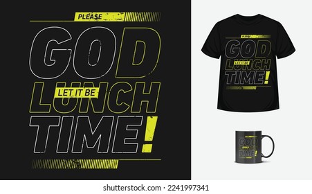 please god let it be lunch time quote typographic template. Modern typeface concept for t-shirt, poster, banner, wallpaper, cup etc