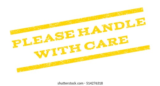 Please Handle With Care watermark stamp. Text caption between parallel lines with grunge design style. Rubber seal stamp with unclean texture. Vector yellow color ink imprint on a white background.