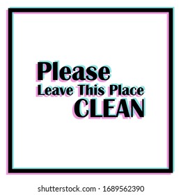 Please Leave This Place Clean typographic poster with glitch effect. Vector print on white background. Glitch effect rgb split color. Cleaning rule for public or private place. Hygiene message poster
