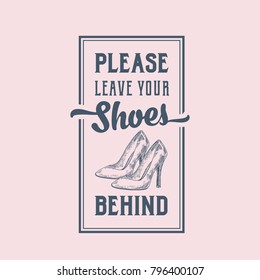 Please Leave Your Shoes Behind. Abstract Vector Sign, Label or Poster. Hand Drawn High Heels Women Shoe Pair with Retro Typography. Vintage Style Card, Banner or Sticker Template. Isolated.