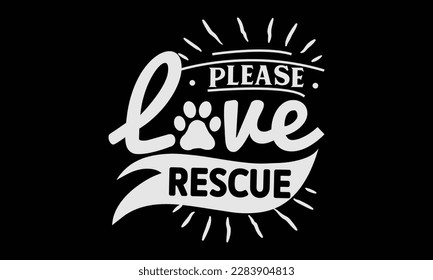 Please love rescue svg ,Dog svg Design, Dog T-Shirt Design svg