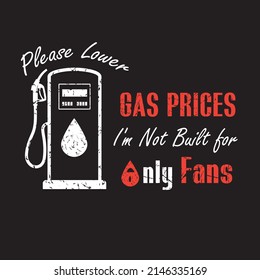 Please Lower Gas Prices I'm Not Built For Only Fans. 