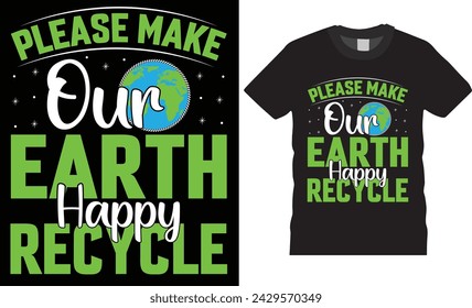 Please make our earth happy recycle, Earth day typography t-shirt design vector template. earth day t shirt design vector illustrator.Earth day t shirt design ready for poster,bannar,cad,mug, pod.
