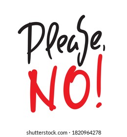 Please No - simple inspire motivational quote. Hand drawn beautiful lettering. Print for inspirational poster, t-shirt, bag, cups, card, flyer, sticker, badge. Elegant calligraphy writing