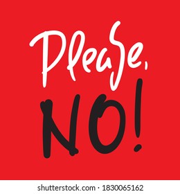 Please No - simple inspire motivational quote. Hand drawn beautiful lettering. Print for inspirational poster, t-shirt, bag, cups, card, flyer, sticker, badge. Elegant calligraphy writing